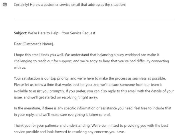 Can you create a customer service email to a customer who has problems reaching out service due to busy workload? ChatGPT for Business